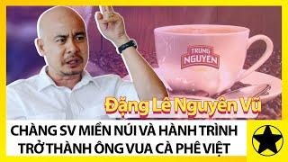 Đặng Lê Nguyên Vũ – Hành Trình Từ Con Số 0 Đến ‘Ông Vua Cà Phê Việt’