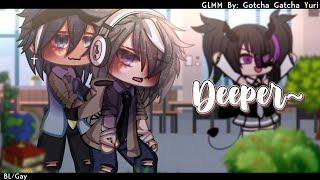 Deeper ~...|| BL/Gay || GLMM/ GCMM || Original || Gacha Club/Gacha Life