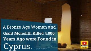 A Bronze Age Woman and Giant Monolith Killed 4,000 Years Ago were Found in Cyprus.