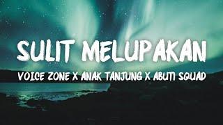 Sulit Melupakan - Voice Zone X Anak Tanjung X Abuti Squad (LIRIK VIDEO)