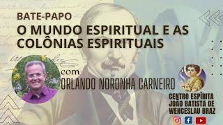 O MUNDO ESPIRITUAL E AS COLÔNIAS ESPIRITUAIS - Orlando Noronha Carneiro