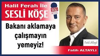 Fatih Altaylı: 'Bakanı aklamaya çalışmayın yemeyiz!' 20/10/24 Halil Ferah ile Sesli Köşe