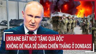 Thời sự quốc tế 11/10: Ukraine bất ngờ ‘tặng quà độc’ không để Nga dễ dàng chiến thắng ở Donbass