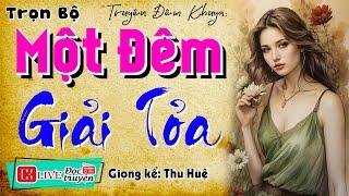 Nghe cực hứng thú: " MỘT ĐÊM GIẢI TỎA " - Truyện tâm sự thầm kín đêm khuya 2024 #mcthuhue kể