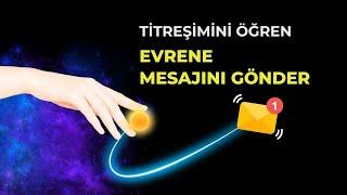 TİTREŞİMİNİ ÖĞREN | EVRENE MESAJINI GÖNDER