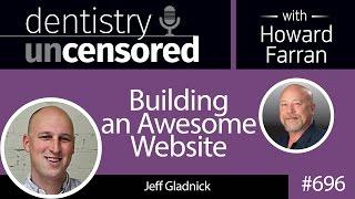 696 Building an Awesome Website with Jeff Gladnick : Dentistry Uncensored with Howard Farran