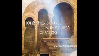 Johannes Ciconia & Guillaume Dufay: Chansons - 18 Tracks