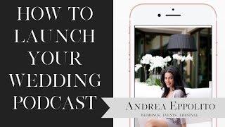 How to launch a Wedding Podcast | 5 Easy Steps with Andrea Eppolito