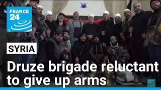 Syrian Druze brigade reluctant to give up arms in uncertain times • FRANCE 24 English