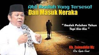 Ahli Ibadah Yang Tersesat Dan Masuk Neraka - Ceramah KH Zainuddin MZ