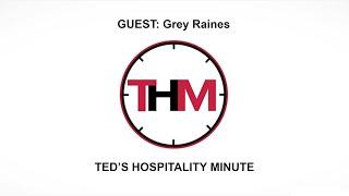 Ted's Hospitality Minute | Guest: Grey Raines - Managing Partner / The Raines Company