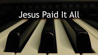 Jesus Paid It All - piano instrumental hymn with lyrics