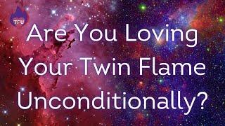 What Happens When You Love Your Twin Flame Without Conditions!