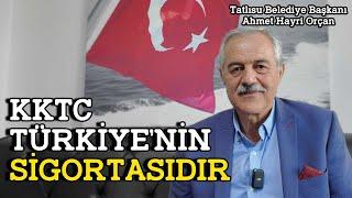 "KKTC TÜRKİYE'NİN SİGORTASIDIR" | Tatlısu Belediye Başkanı Ahmet Hayri Orçan