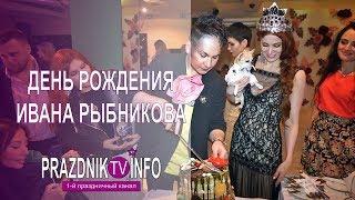 ДЕНЬ РОЖДЕНИЯ МОДНОГО ДИЗАЙНЕРА ИВАНА РЫБНИКОВА | PRAZDNIK INFO TV