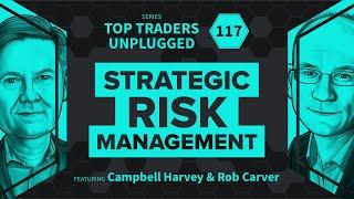 Strategic Risk Management | feat. Cam Harvey & Rob Carver | Top Traders Unplugged #117