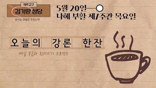 [김기량 성당] 20210520 나해 부활 제7주간 목요일, 오늘의 강론 한잔