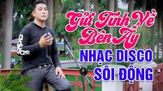 Mở Loa Cực To Cả Xóm Cùng Nghe - Nhạc Disco Sôi Động Mới Nhất 2024 | GỬI TÌNH VỀ BÊN ẤY