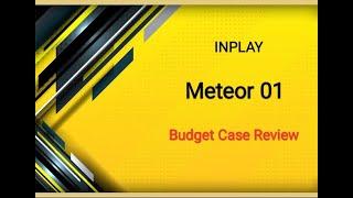 INPLAY Meteor 01 Budget Case Review