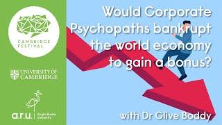 Cambridge Festival - Would Corporate Psychopaths bankrupt the world economy to gain a bonus?