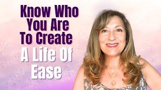 Knowing Who You Truly Are is The Fast Track to Creating a Life of Ease