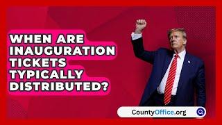 When Are Inauguration Tickets Typically Distributed? | CountyOffice.org