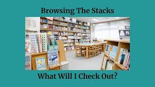 Browsing The Stacks | What Will I Check Out?