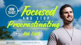 How to Get Focused and Stop Procrastinating with Rob Dial