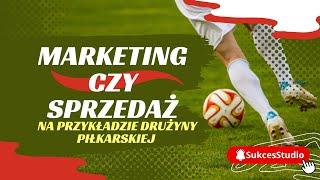 Marketing czy sprzedaż- na przykładzie drużyny piłkarskiej ️  - SukcesStudio.pl - poleca