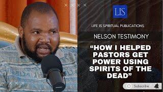 LIFE IS SPIRITUAL PRESENTS- NELSON'S STORY "I HELPED PASTORS  GAIN POWER USING SPIRITS OF THE DEAD.