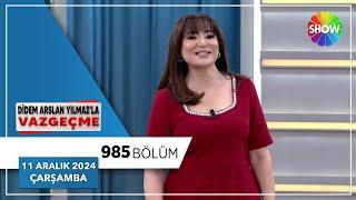 Didem Arslan Yılmaz'la Vazgeçme 985. Bölüm | 11  Aralık 2024