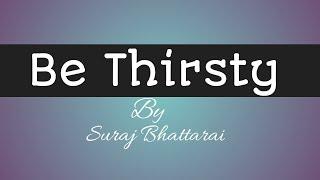Be Thirsty - By Suraj Bhattarai