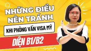 Top những lỗi nên tránh khi phỏng vấn visa Mỹ - du lịch - công tác - thăm thân - diện B1/B2