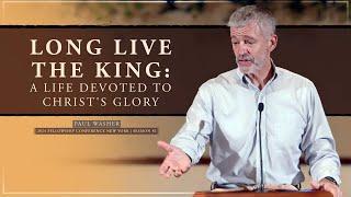 Long Live The King: A Life Devoted To Christ - Paul Washer (FCNY2024 #2)