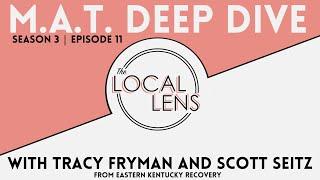 The Local Lens - M.A.T. Deep Dive with Tracy Fryman and Scott Seitz from Eastern Kentucky Recovery