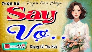 Ai nghe cũng thích thú: " SAY VỢ " - Full Tiểu thuyết hiện thực việt nam 2024 | MC Thu Huệ kể