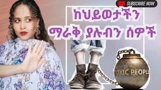 ከህይወታችን ማራቅ ያሉብን ሰዎች ምን አይነት ናቸው? #ፍቅር #love #psychology