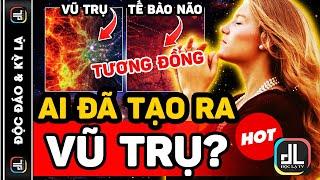 Vũ Trụ Được Tạo Ra Tại Phòng Thí Nghiệm? Mạng Vũ Trụ & Mạng Thần Kinh Tương Đồng,Thiên Nhân Hợp Nhất