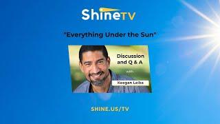 ShineTV: Ep.6 | Keegan Leiba | "Everything Under the Sun"