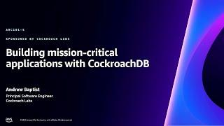 AWS re:Invent 2023 - Building mission-critical applications with CockroachDB (ARC101)