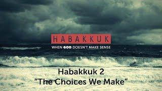 Habakkuk 2 - The Choices We Make