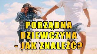 Gdzie i Jak Znaleźć Porządną Dziewczynę? Czy Można Dzisiaj Znaleźć Porządną, Wierną Kobietę? 12 Rad