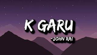 john rai - k garu (Lyrics) | samjhaye ni bujhaya ni mandaina ni