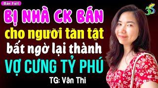 Bị gả bán cho người chồng bệnh ai ngờ về thành vợ cưng tỷ phú: Đọc truyện đêm khuya