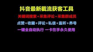 抖音最新截流获客工具关键词搜索+采集评论+采集群成员点赞+收藏+评论+私信+监听+养号一键全自动执行 一卡在手永久使用