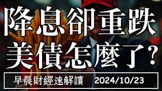 2024/10/23(三)降息卻重跌 美債怎麼了?房市趨緩 賣不掉加價賣?【早晨財經速解讀】