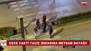 GECE VAKTİ TACİZ İDDİASINA MEYDAN DAYAĞI!