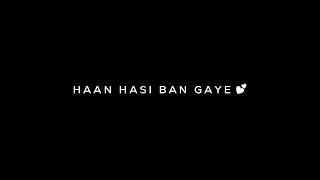  Haan Hasi Ban Gaye  Love Song Status | Black Screen Lyrics Status | WhatsApp Status