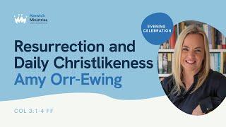 KesCon24 Wk2 Evening Celebration 4/7 - Amy Orr-Ewing - Resurrection & Christlikeness - Col 3:1-4