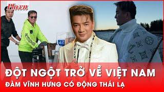 Giữa lúc kiện tụng với tỉ phú Mỹ căng thẳng, Đàm Vĩnh Hưng bất ngờ trở về Việt Nam